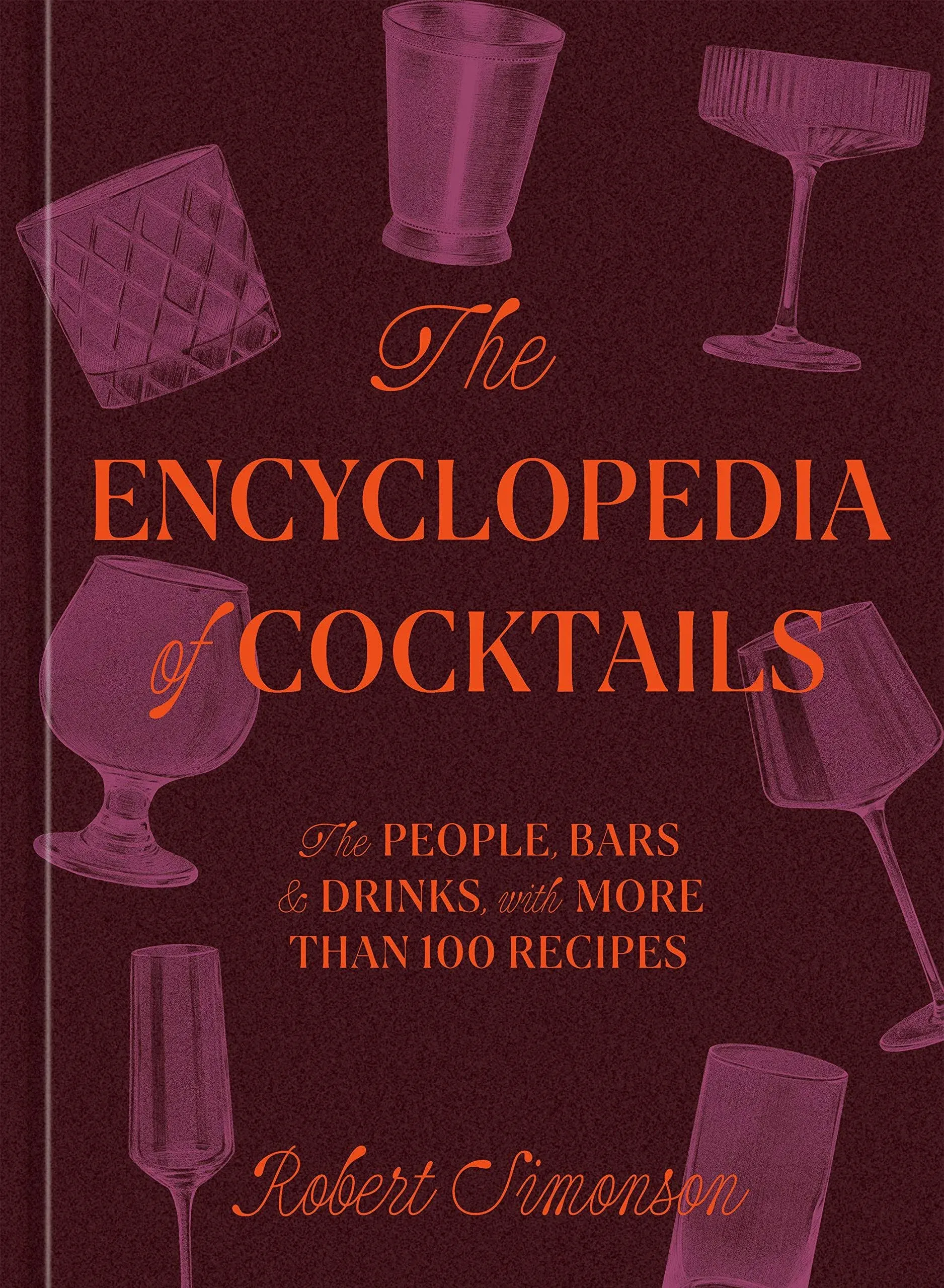 The Encyclopedia of Cocktails: The People, Bars & Drinks, with More Than 100 ...