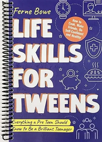 Life Skills for Tweens: How to Cook, Make Friends, Be Self Confident and Healthy. Everything a Pre Teen Should Know to Be a Brilliant Teenager (Essential Life Skills for Teens)