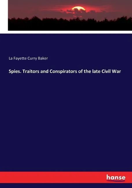 Spies. Traitors and Conspirators of the late Civil War (Paperback)