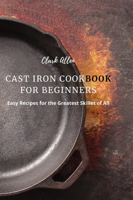 Cast-Iron Cookbook for Beginners: Easy Recipes for the Greatest Skillet of All [Book]