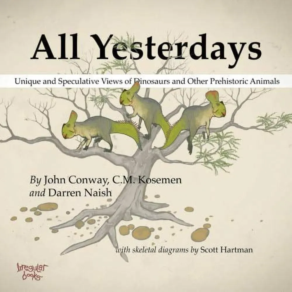 All Yesterdays: Unique and Speculative Views of Dinosaurs and Other Prehistoric ...