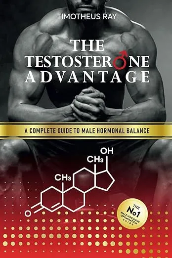 The Testosterone Advantage: A Complete Guide to Male Hormonal Balance and Endocrine Health