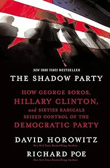 The Shadow Party: How George Soros, Hillary Clinton, and Sixties Radicals Seized Control of the Democratic Party