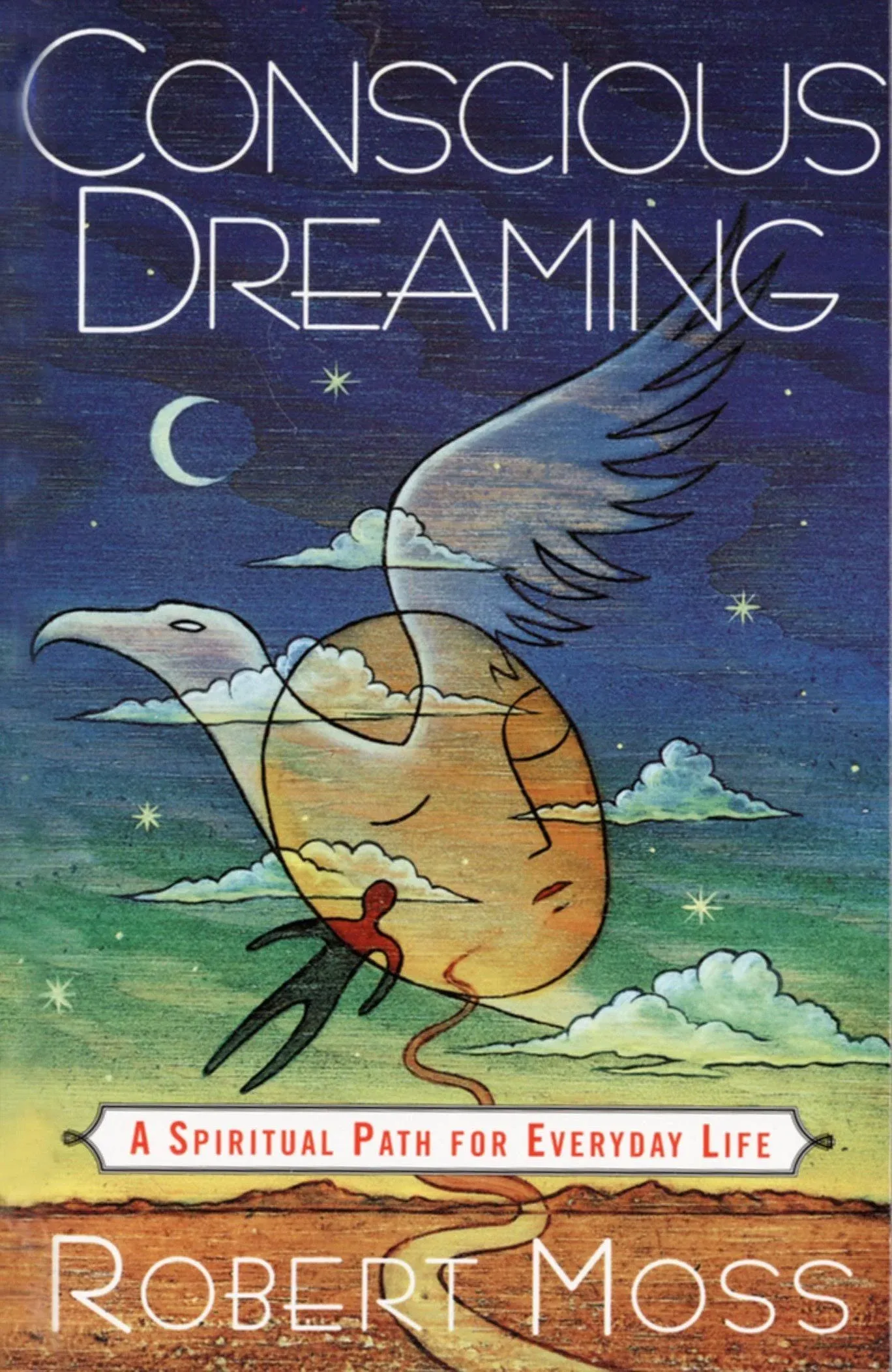 Conscious Dreaming : A Spiritual Path for Everyday Life by Robert Moss (1996,...