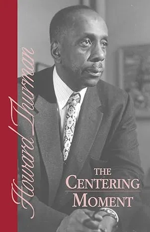 The Centering Moment by Howard Thurman: New