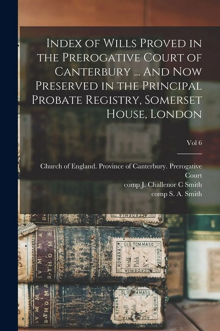 Index of Wills Proved in the Prerogative Court of Canterbury ... And Now Preserved in the Principal Probate Registry, Somerset House, London; vol 6 (Paperback)