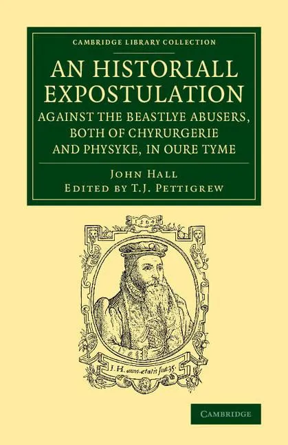 Cambridge Library Collection - History of Medicine: An Historiall Expostulation Against the Beastlye Abusers, Both of Chyrurgerie and Physyke, in Oure Tyme (Paperback)