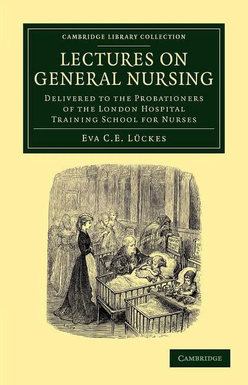 Cambridge Library Collection - History of Medicine: Lectures on General Nursing: Delivered to the Probationers of the London Hospital Training School for Nurses (Paperback)