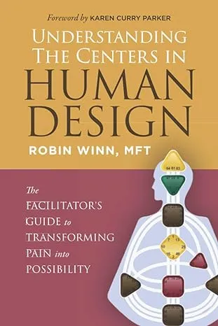 Understanding The Centers in Human Design: The Facilitator's Guide to ...