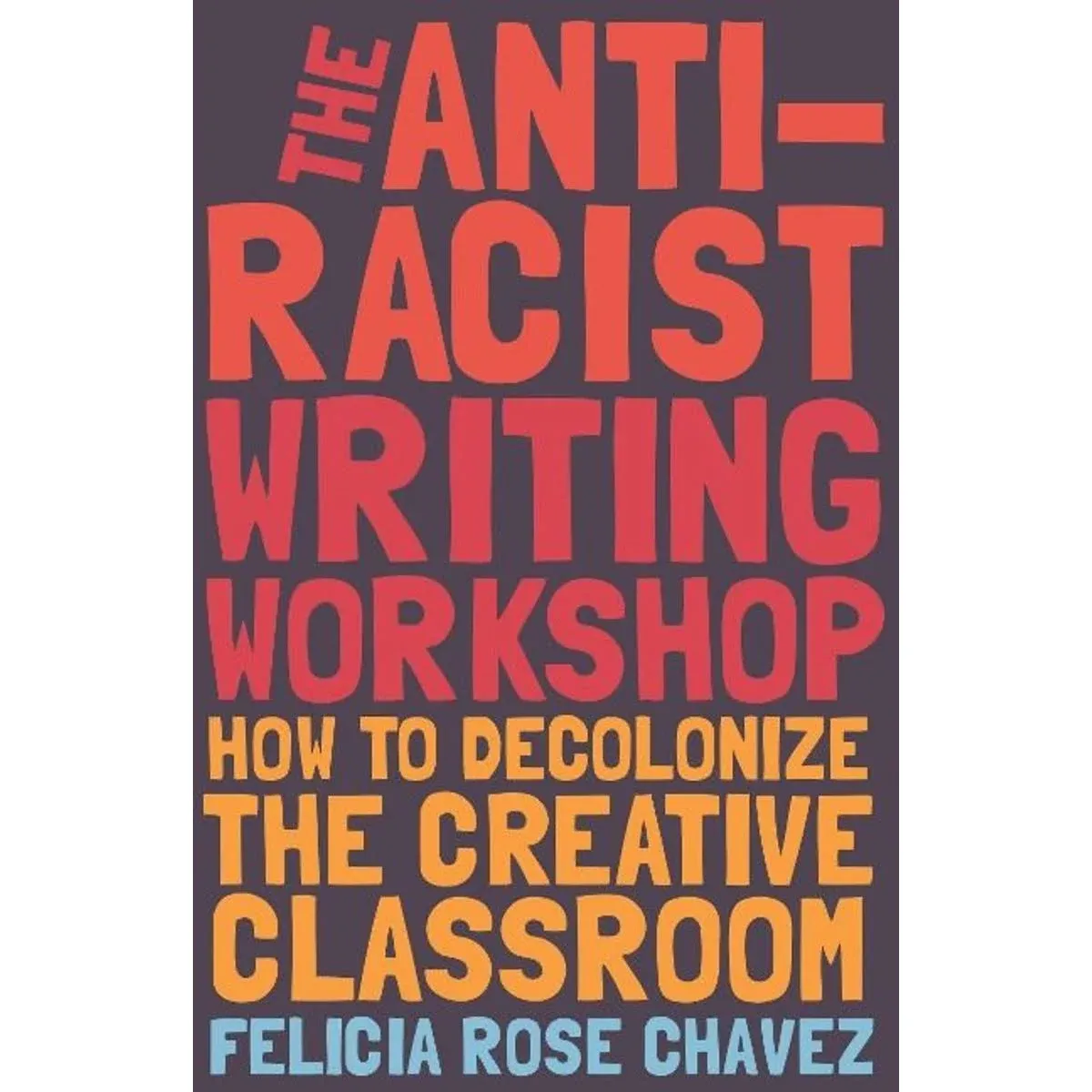 The Anti-racist Writing Workshop: How to Decolonize the Creative Classroom [Book]