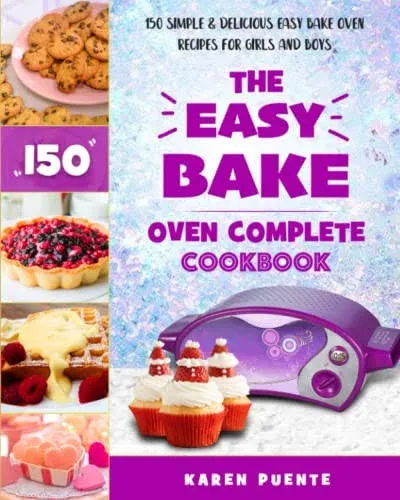 The Easy Bake Oven Complete Cookbook: 150 Simple & Delicious Easy Bake Oven Recipes for Girls and Boys