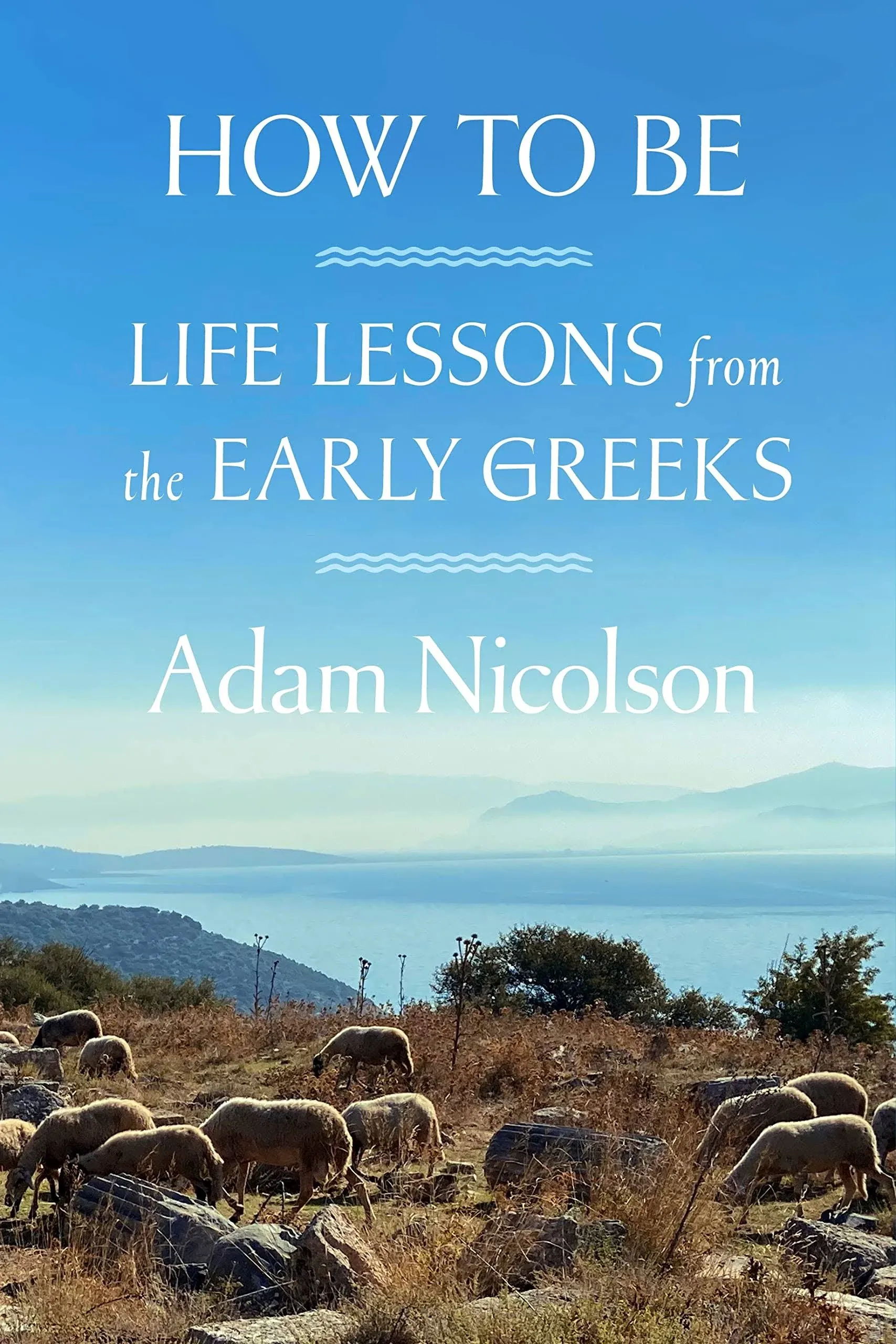 How to Be: Life Lessons from the Early Greeks [Book]