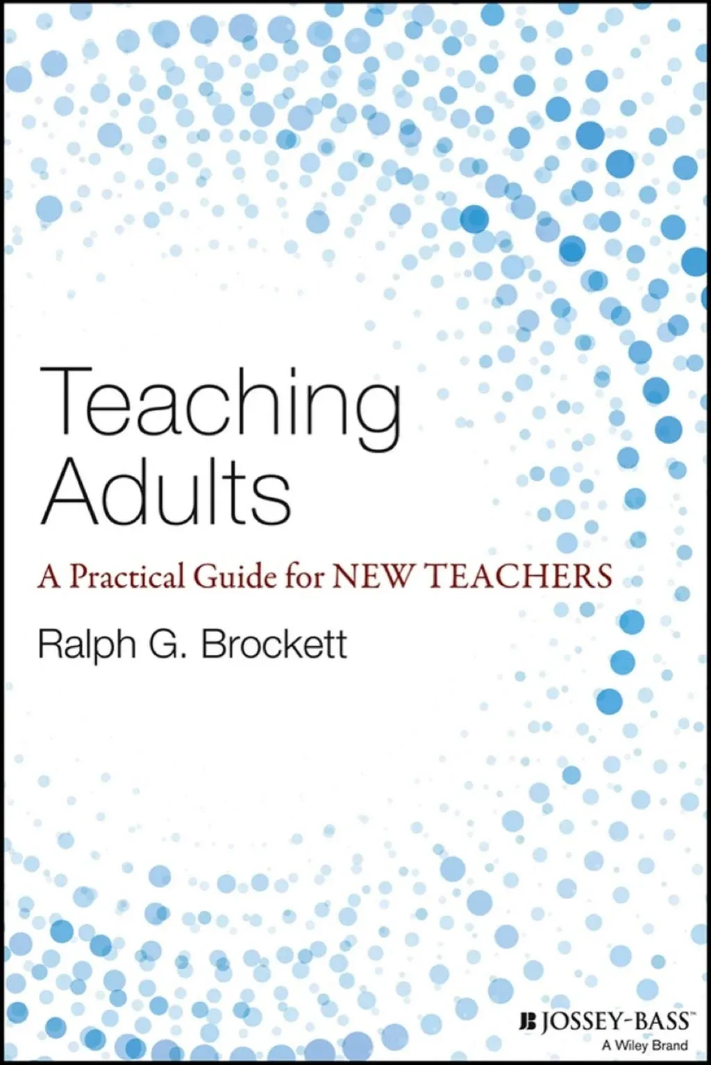 Teaching Adults: A Practical Guide for New Teachers by Ralph G Brockett: New