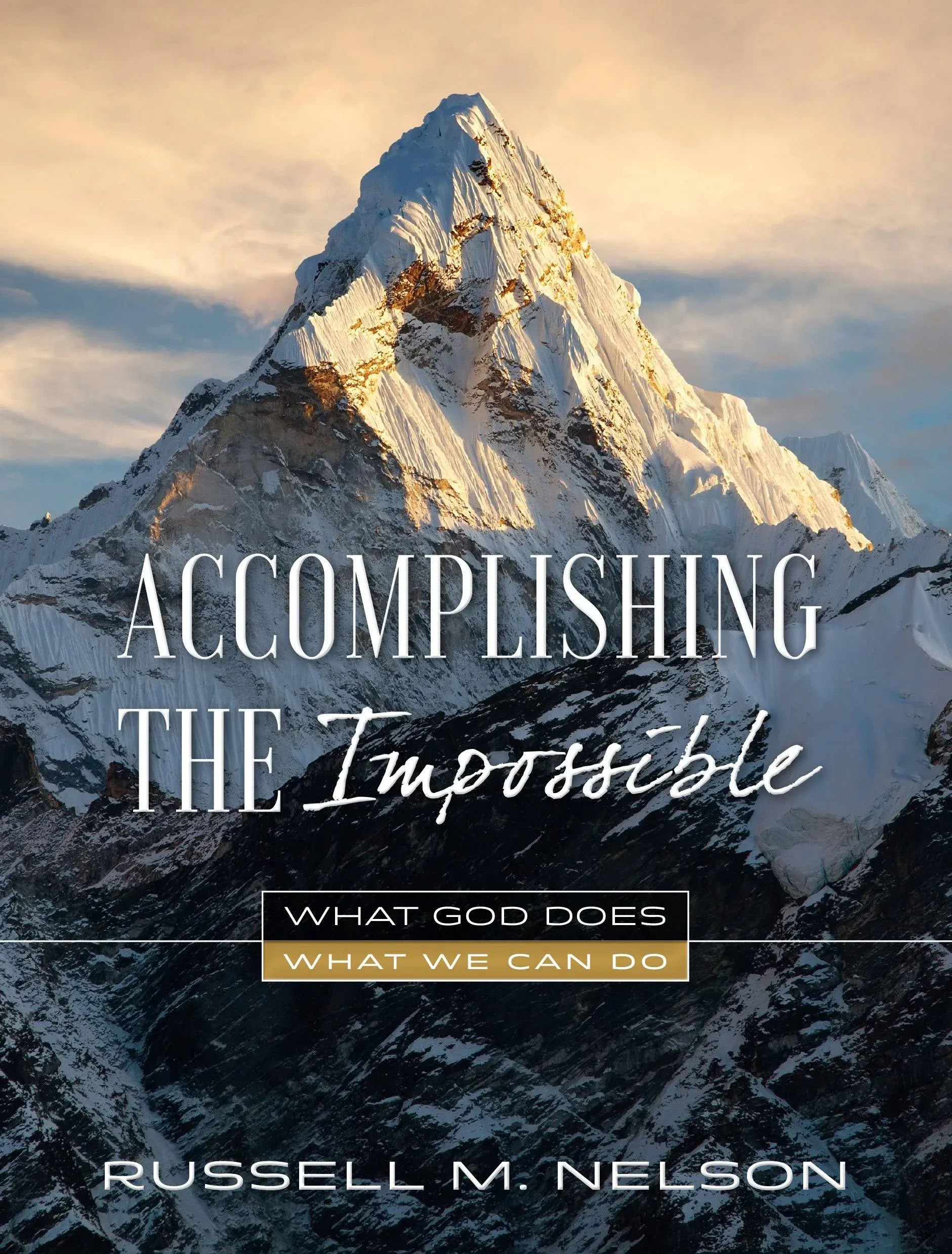 ACCOMPLISHING THE IMPOSSIBLE: WHAT GOD DOES, WHAT WE CAN By Russell M. Nelson