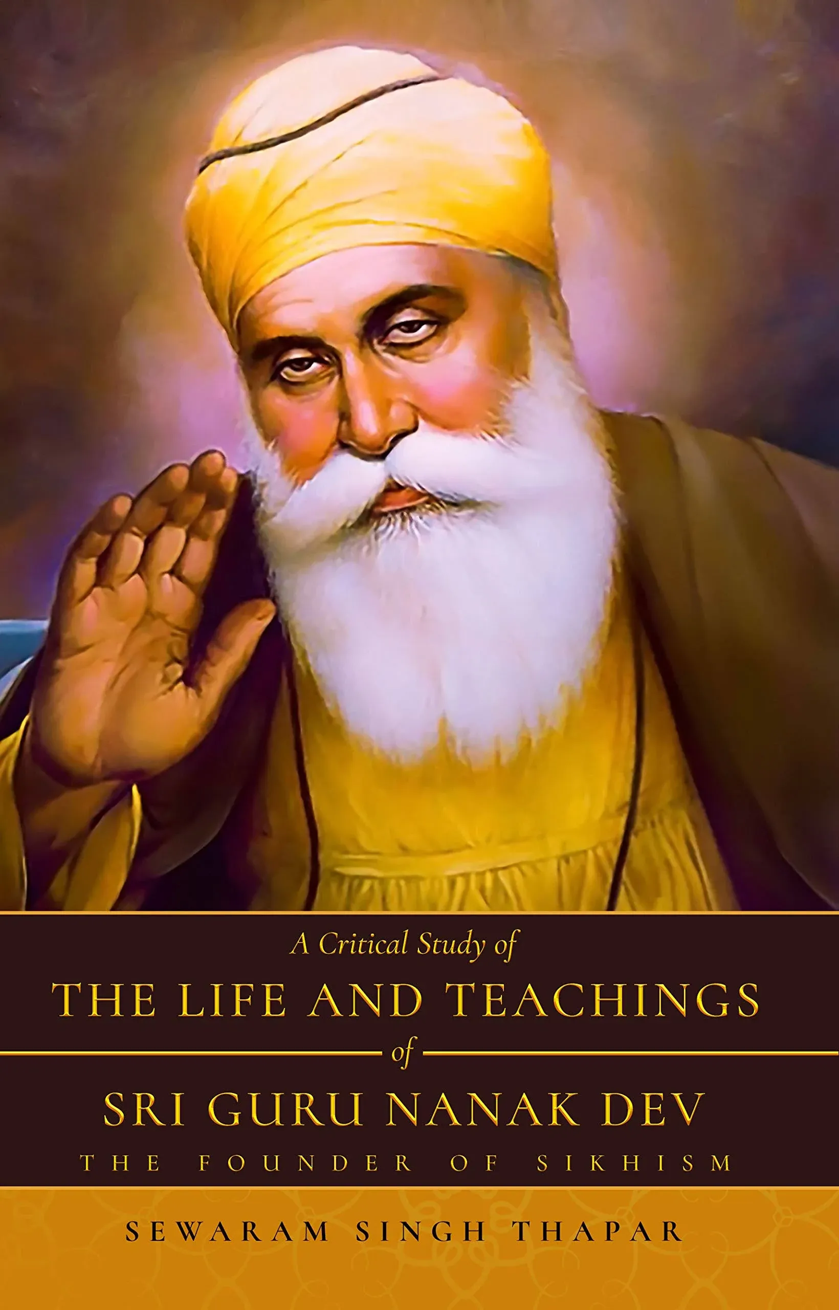 A Critical Study of The Life and Teachings of Sri Guru Nanak Dev: The Founder of ...