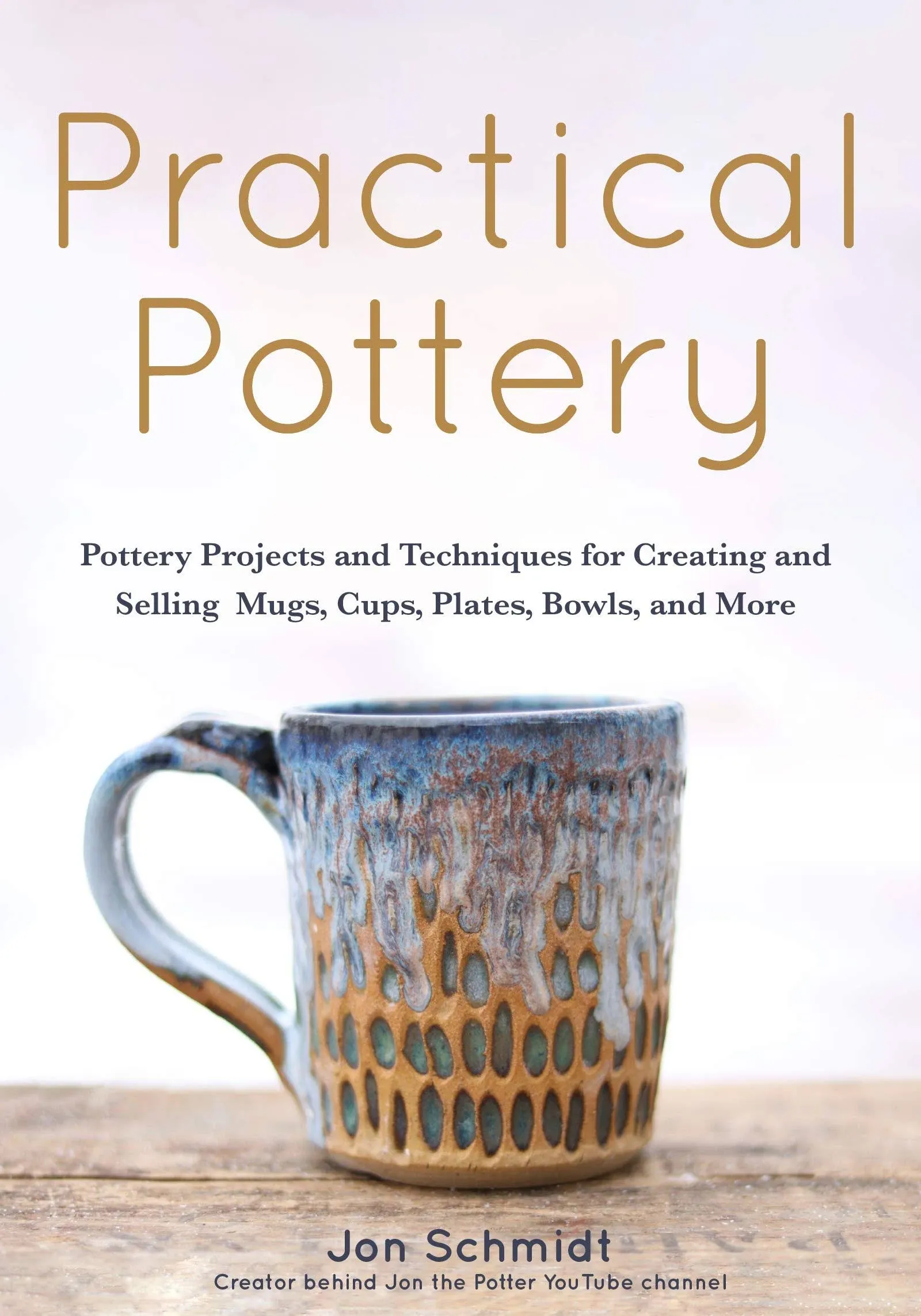 Practical Pottery: 40 Pottery Projects for Creating and Selling Mugs,