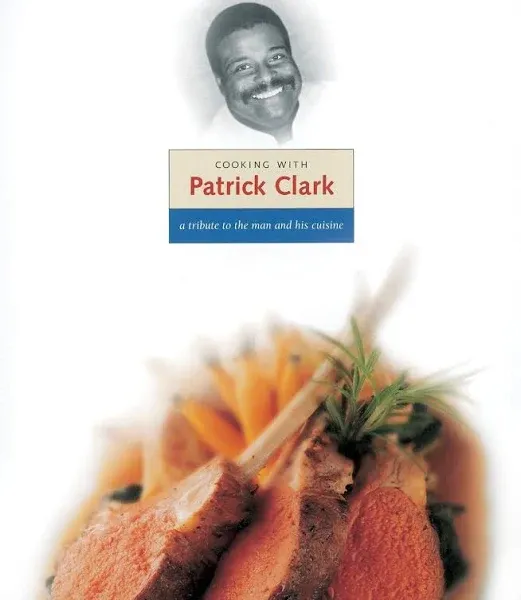 Cooking with Patrick Clark: A Tribute to the Man and His Cuisine [Book]