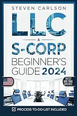 LLC & S-Corporation Beginners Guide: 2 Books in 1 ; the Most Complete Guide on how to Form, Manage Your LLC & S-Corp and Save on Taxes as a Small Business Owner [Book]