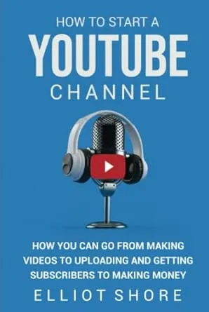 How To Start A Youtube channel: How You Can Go From Making Videos To Uploading ...