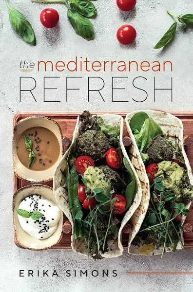 The Mediterranean Refresh - Over 100 Time Tested Delicious and Healthy Recipes For Living Your Best Life!