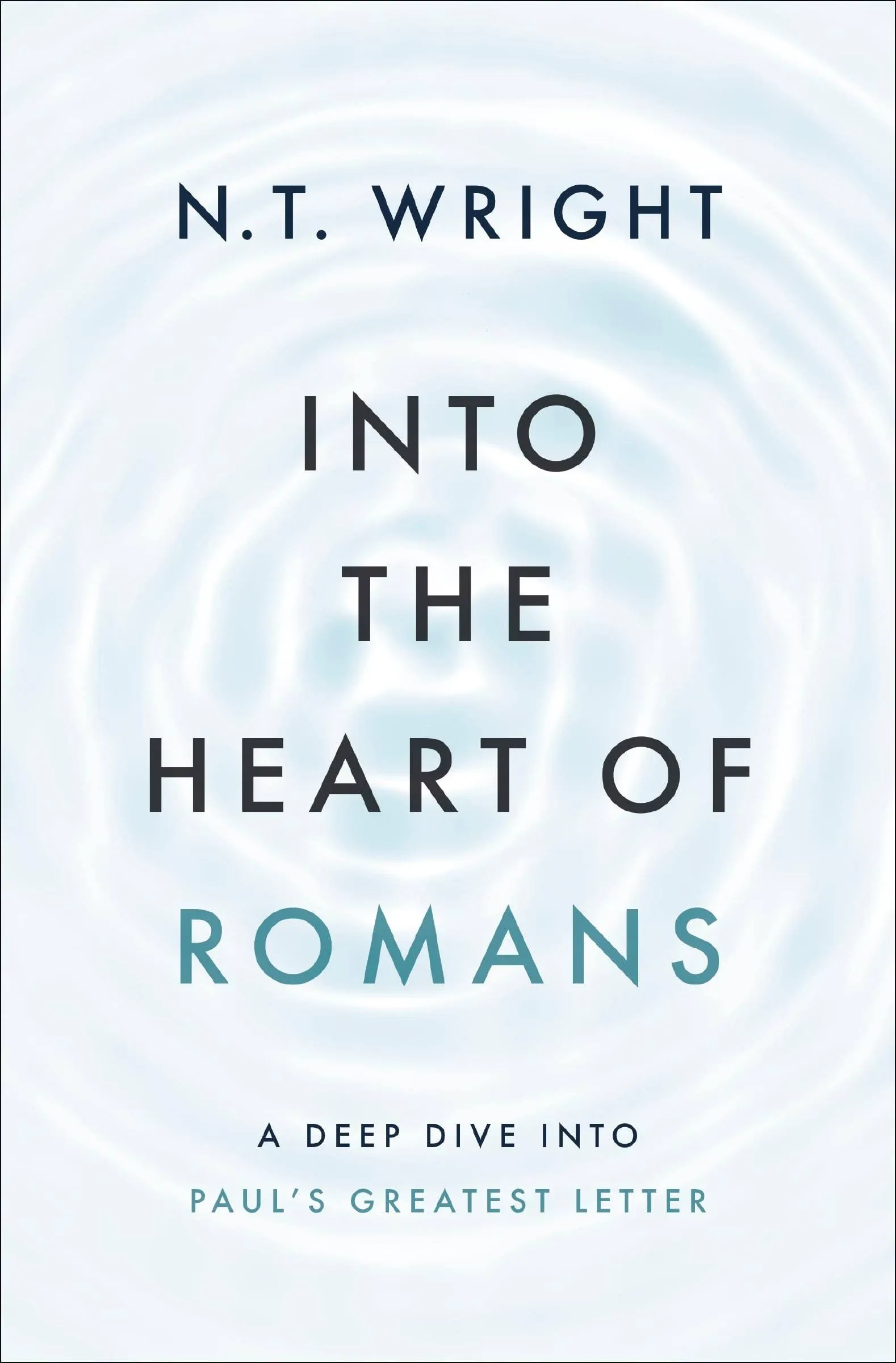 Into the Heart of Romans: A Deep Dive Into Paul's Greatest Letter [Book]