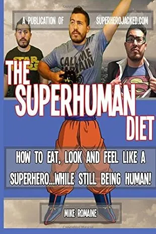 The SuperHuman Diet: How to Eat, Look and Feel like a Superhero...While Still Being Human!