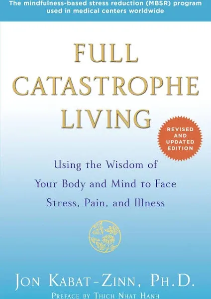 Full Catastrophe Living: Using the Wisdom of Your Body and Mind to Face Stress, Pain, and Illness