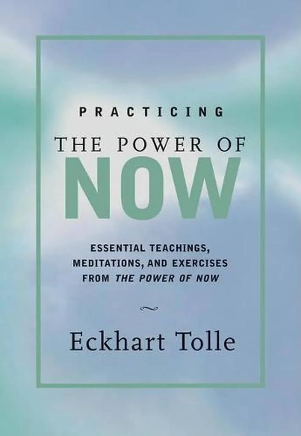 Practicing The Power of Now: Essential Teachings, Meditations, and Exercises