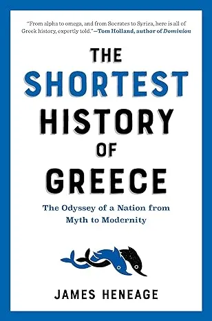 The Shortest History of Greece: The Odyssey of a Nation from Myth to Modernity