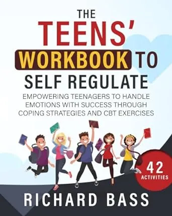 The Teens' Workbook to Self Regulate: Empowering Teenagers to Handle Emotions with Success through Coping Strategies and CBT Exercises (Successful Parenting)