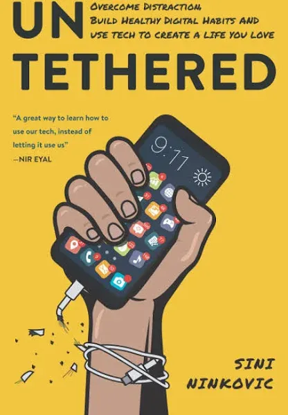 Untethered: Overcome Distraction, Build Healthy Digital Habits and Use Tech to ...