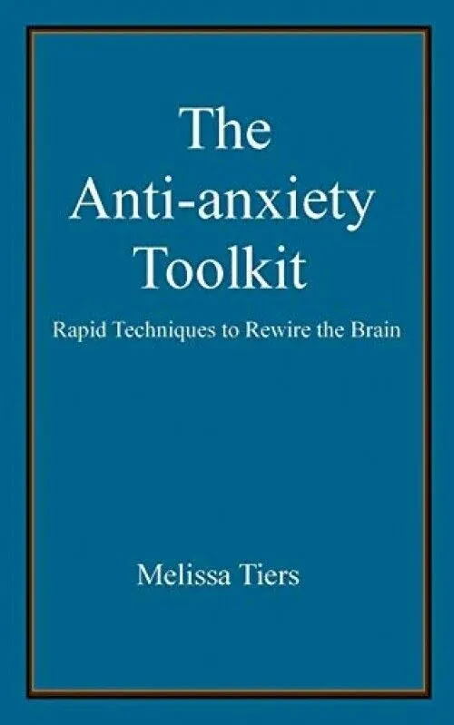 The Anti-Anxiety Toolkit: Rapid Techniques to Rewire the Brain