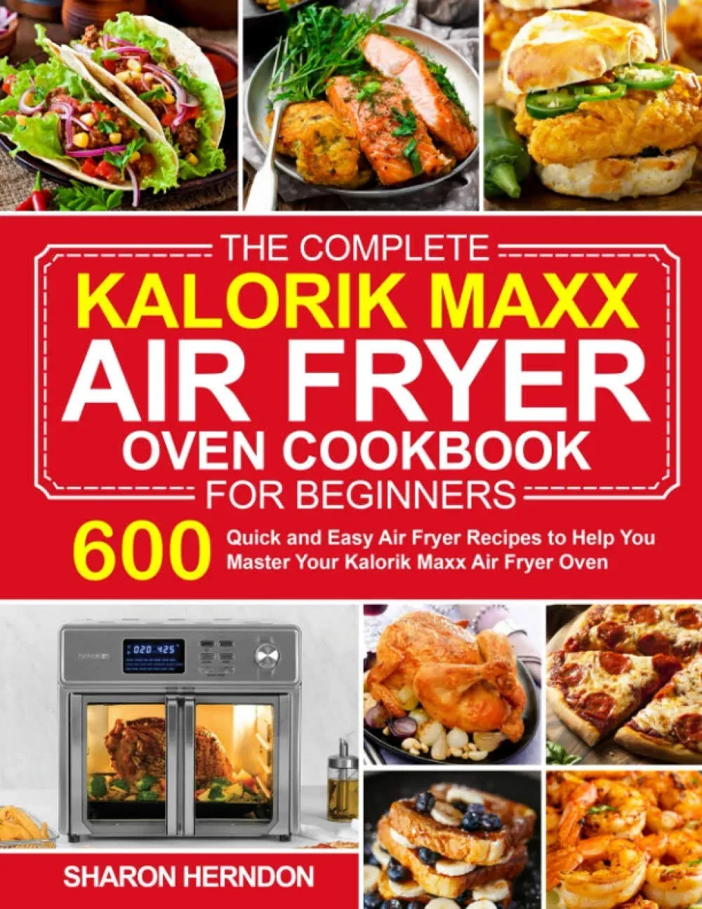 The Complete Kalorik Maxx Air Fryer Oven Cookbook for Beginners: 600 Quick a...