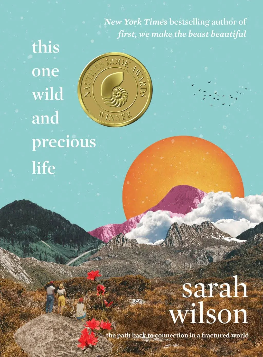 This One Wild and Precious Life: The Path Back to Connection in a Fractured: New