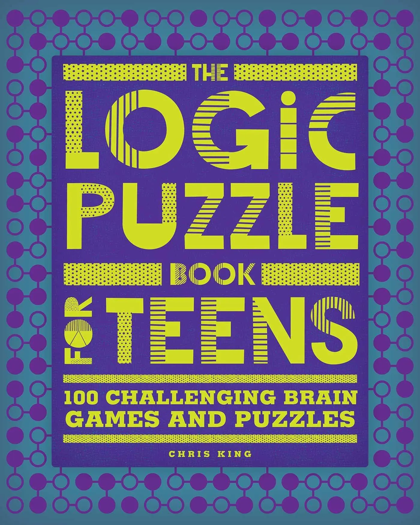 The Logic Puzzle Book for Teens: 100 Challenging Brain Games and Puzzles [Book]