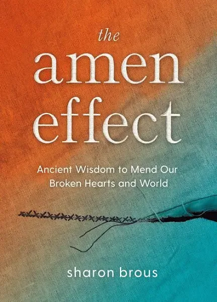 The Amen Effect: Ancient Wisdom to Mend Our Broken Hearts and World