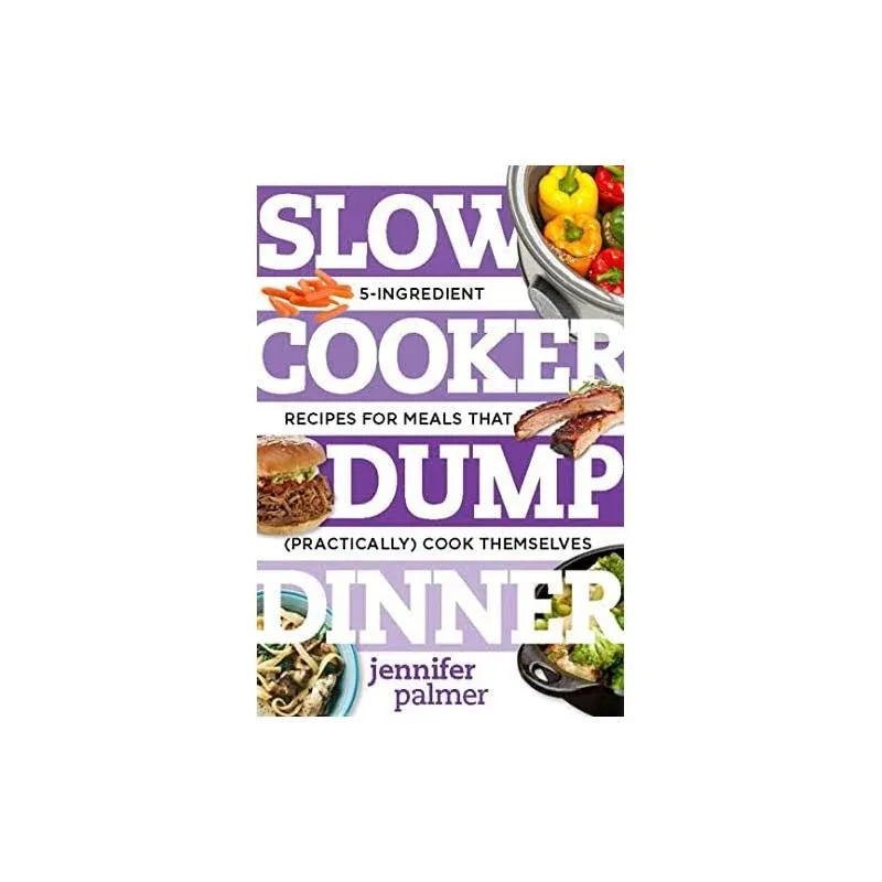 Slow Cooker Dump Dinners: 5 Ingredient Recipes for Meals That (Practically) Cook ...