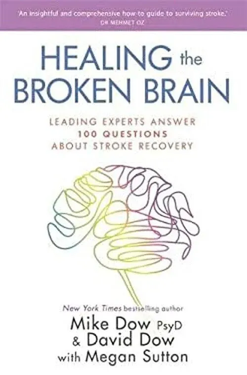 Healing the Broken Brain: Leading Experts Answer 100 Questions about Stroke Recovery