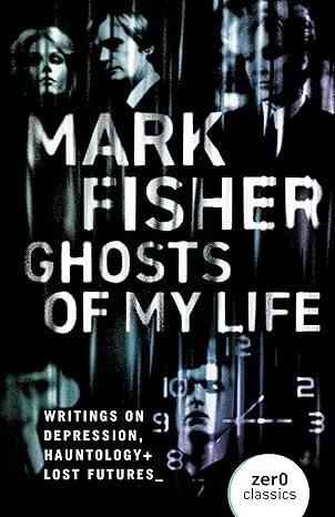 Ghosts Of My Life: Writings On Depression, Hauntology And Lost Futures: By Ma...