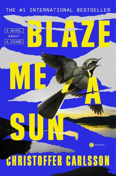 Blaze Me a Sun: A Novel about a Crime by Christoffer Carlsson: New