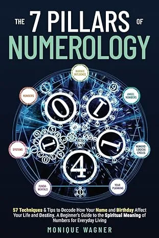 The 7 Pillars of Numerology: 57 Techniques & Tips to Decode How Your Name and Birthday Affect Your Life and Destiny. a Beginner's Guide to the Spiritual Meaning of Numbers for Everyday Living