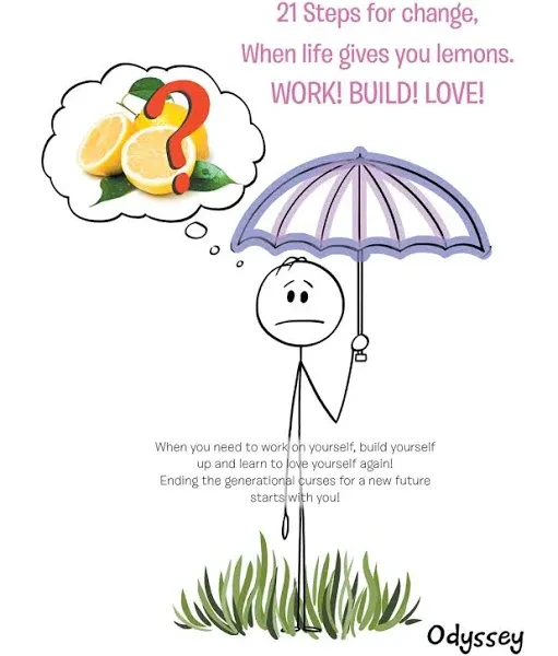 21 Steps for Change, When Life Gives You Lemons. Work! Build! Love!