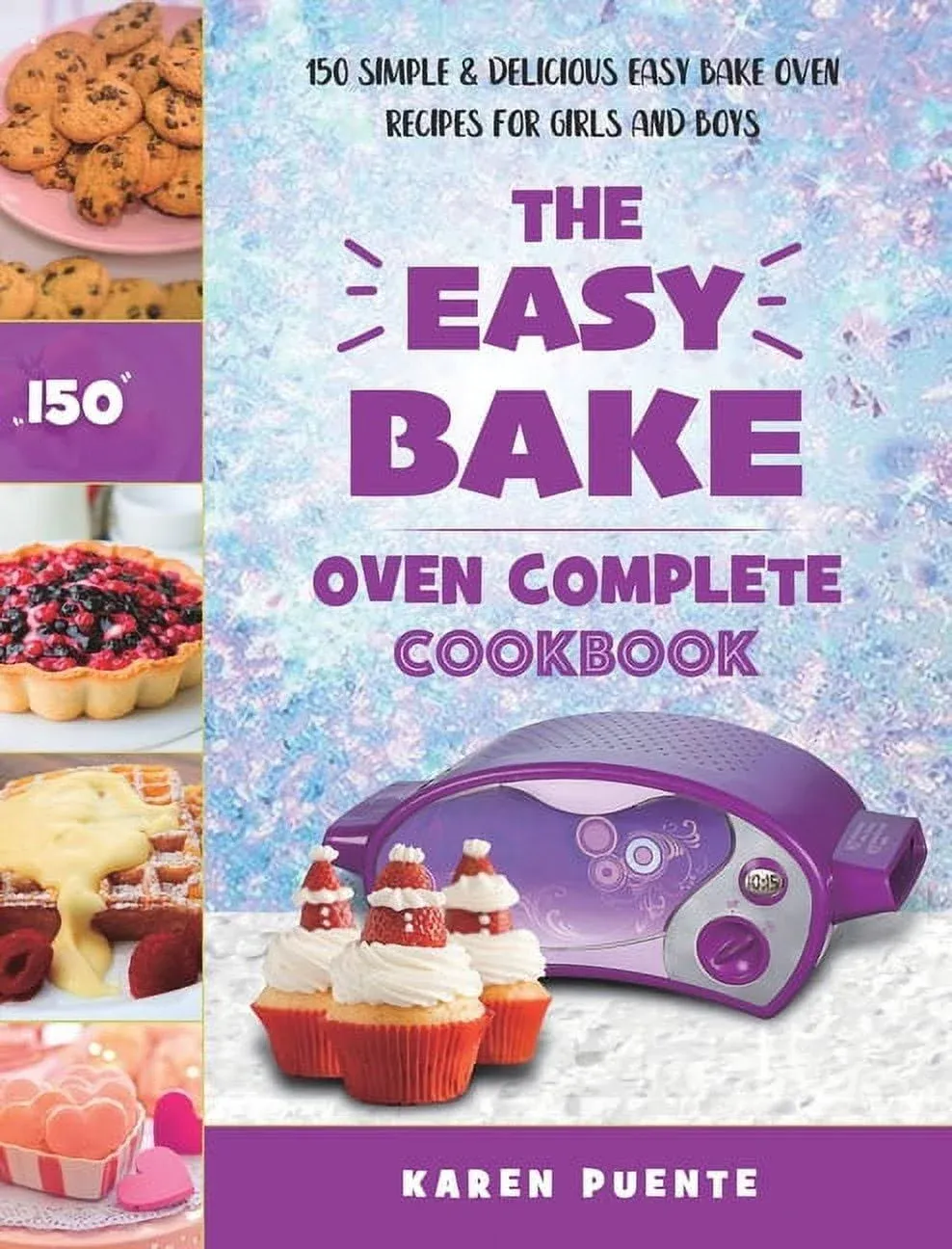 The Easy Bake Oven Complete Cookbook: 150 Simple &amp; Delicious Easy Bake Oven Reci