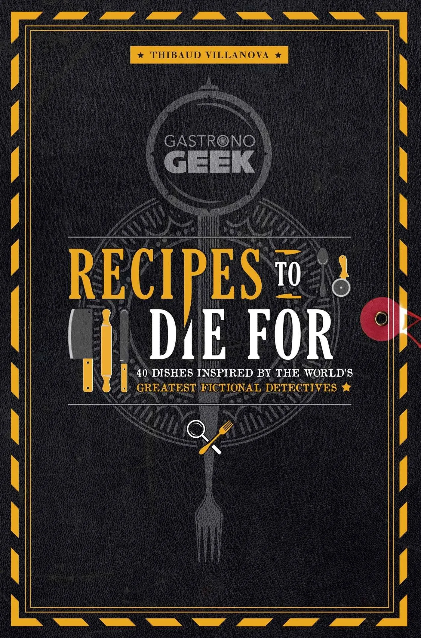 Gastronogeek: Recipes to Die For: 40 Dishes Inspired by the World's Greatest ...