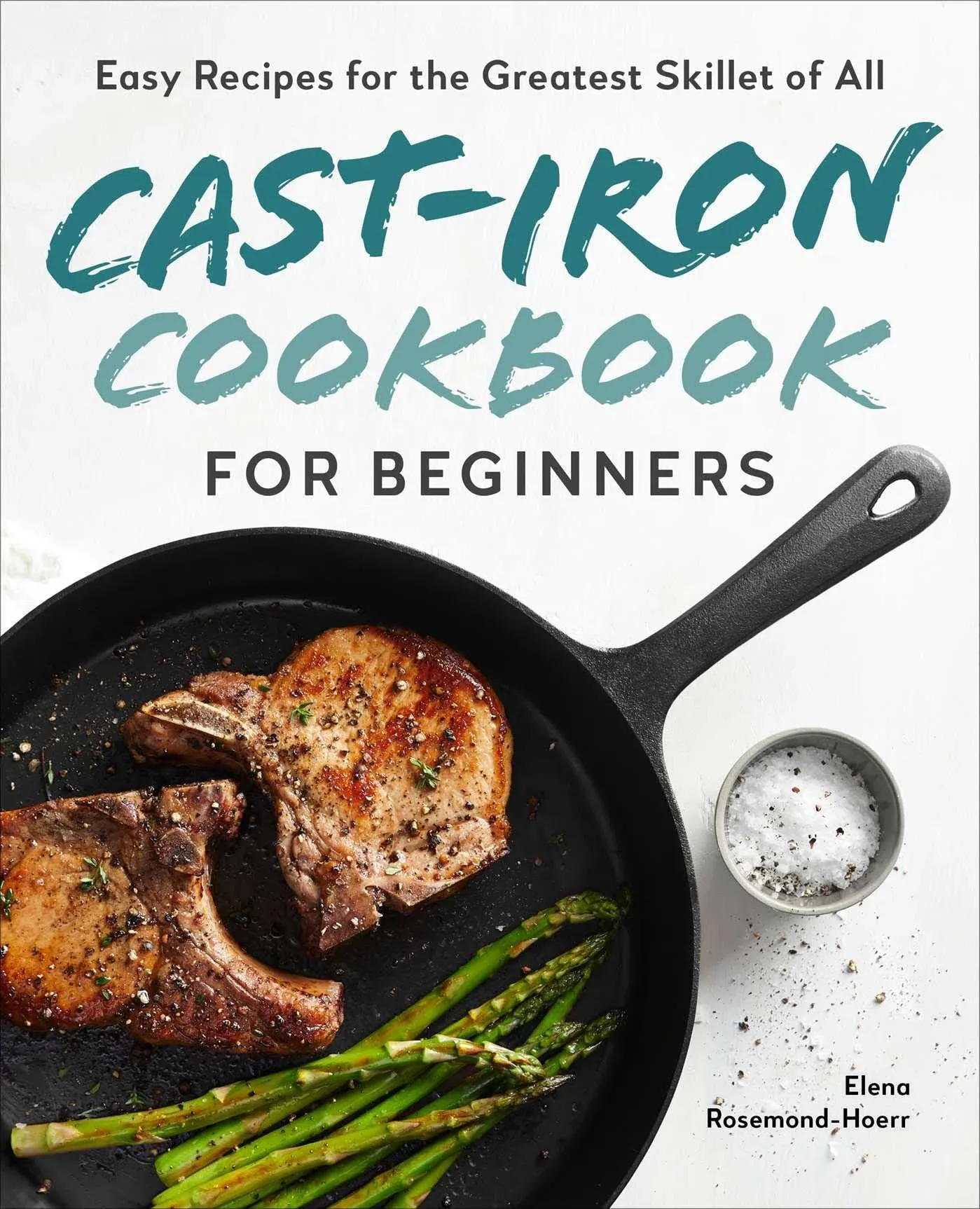 Cast-Iron Cookbook for Beginners: Easy Recipes for the Greatest Skillet of All [Book]