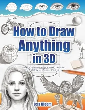 How to Draw Anything in 3D: Learn to Draw Fun Things in Three Dimensions with Step-by-Step Lessons and Guides