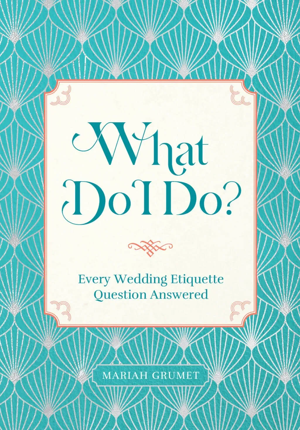 What Do I Do?: Every Wedding Etiquette Question Answered [Book]