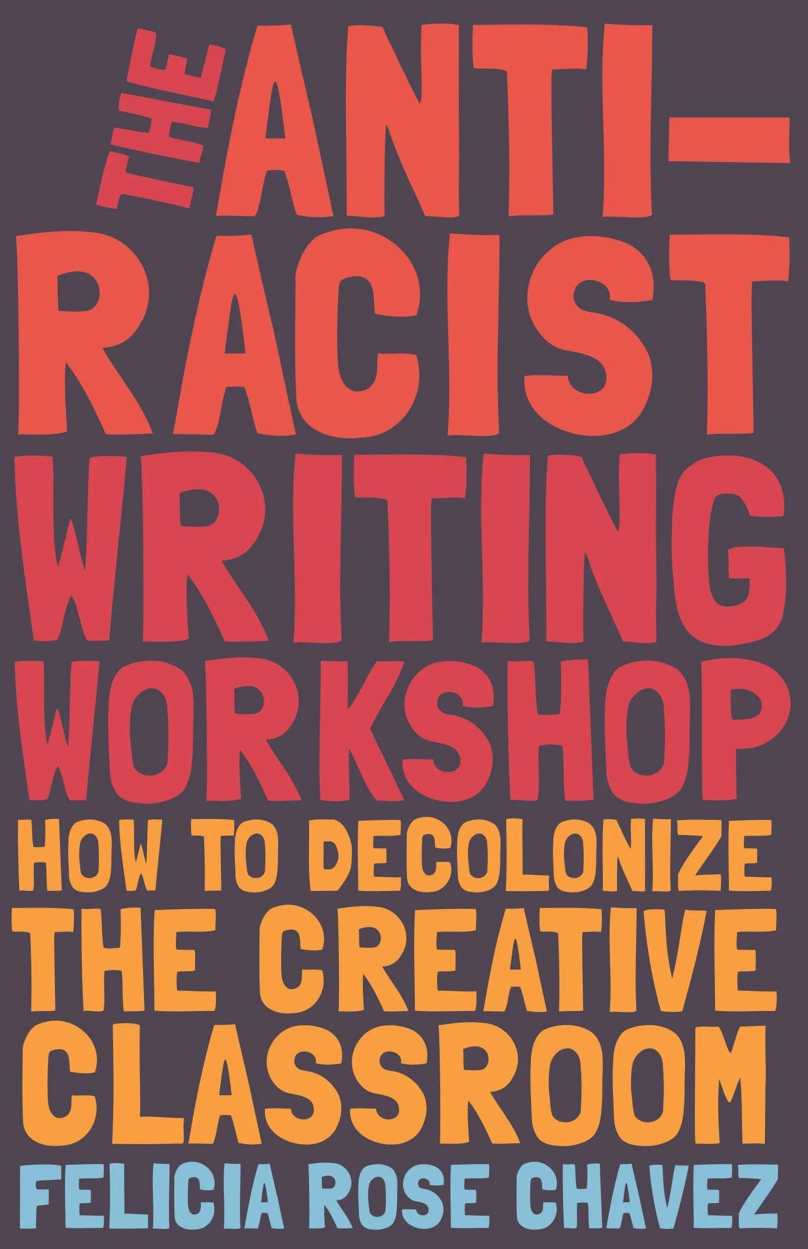 The Anti-racist Writing Workshop: How to Decolonize the Creative Classroom [Book]