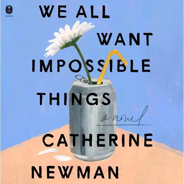 We All Want Impossible Things: A Novel