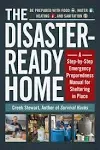 The Disaster-Ready Home: A Step-by-Step Emergency Preparedness Manual for Sheltering in Place [Book]